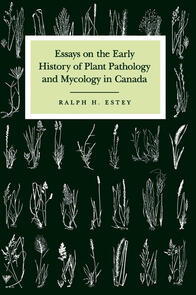 Essays on the Early History of Plant Pathology and Mycology in Canada