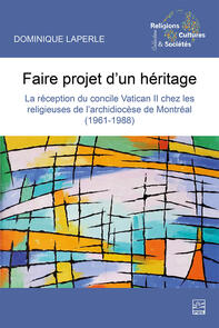 Faire projet d’un héritage. La réception du Concile Vatican II chez les religieuses de l’archidiocèse de Montréal (1961-1988)