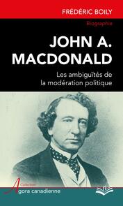 John A. MacDonald : Les ambiguïtés de la modération politique