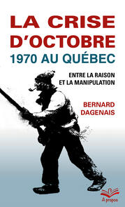 La crise d’Octobre 1970 au Québec. Entre la raison et la manipulation. Format de poche