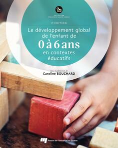 Le développement global de l'enfant de 0 à 6 ans en contextes éducatifs, 2e édition