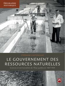 Le gouvernement des ressources naturelles : Sciences et territorialités de l'Etat québécois 1867-193