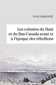 Les colonies du Haut et du Bas-Canada avant et à l’époque des rébellions