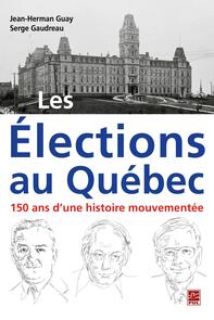 Les Élections au Québec : 150 ans d'une histoire mouvementée