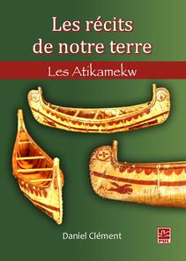 Les récits de notre terre : Les Atikamekw