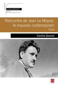 Rencontre de Jean Le Moyne, le mauvais contemporain : Essai