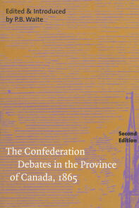 The Confederation Debates in the Province of Canada, 1865