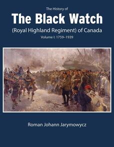 The History of the Black Watch (Royal Highland Regiment) of Canada: Volume 1, 1759–1939