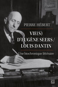 Vie(s) d’Eugène Seers / Louis Dantin : une biochronique littéraire