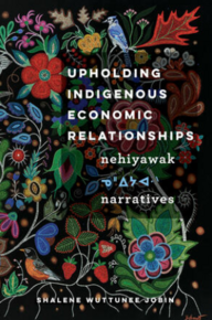 Book cover of Upholding Indigenous Economic Relationships: Nehiyawak Narratives by Shalene Wuttunee Jobin